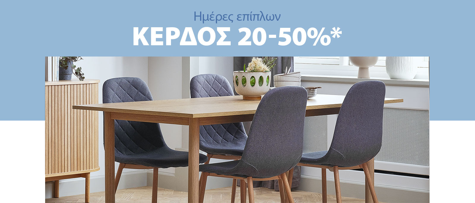 Κέρδος 20-50% στις ημέρες επίπλων* Κέρδος 20-50% στις ημέρες επίπλων*