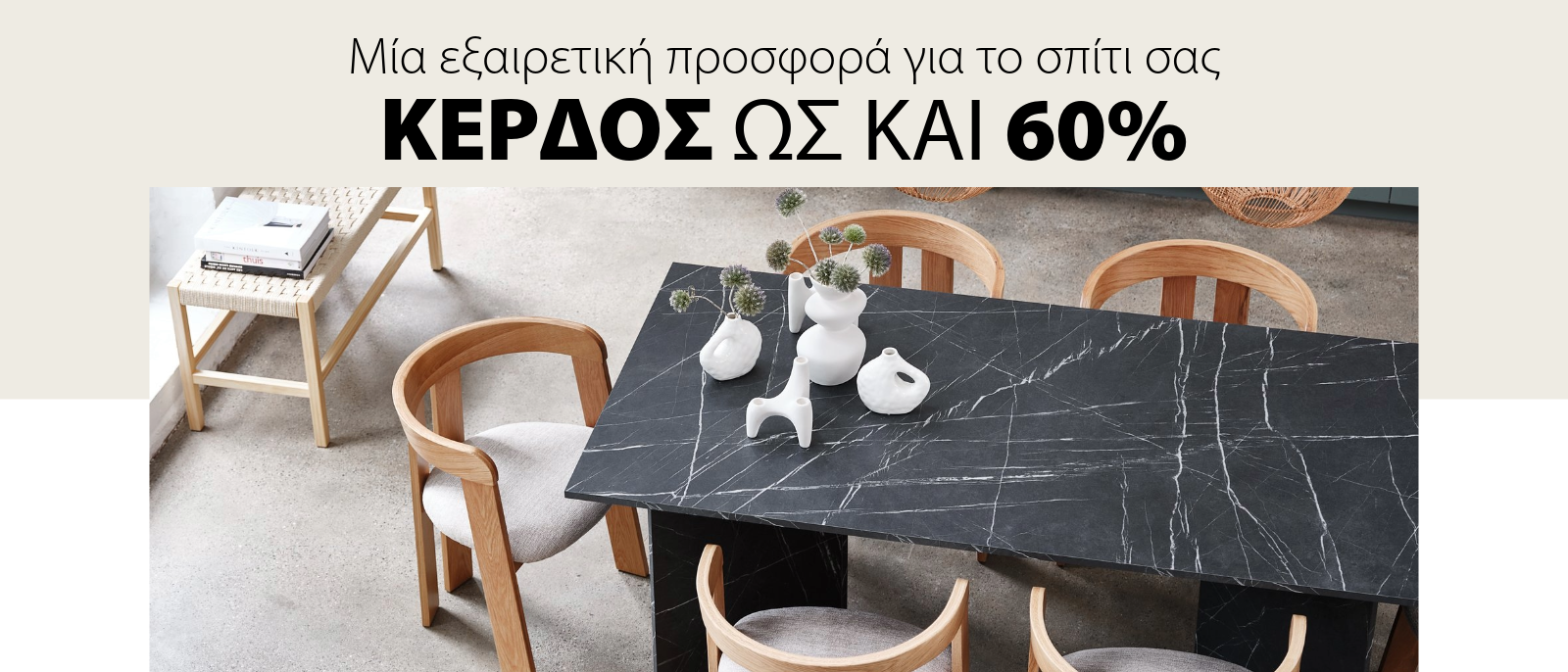 Μία εξαιρετική προσφορά για το σπίτι σας - Κέρδος ως και 60% Μία εξαιρετική προσφορά για το σπίτι σας - Κέρδος ως και 60%